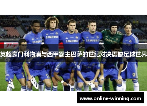 英超豪门利物浦与西甲霸主巴萨的世纪对决震撼足球世界