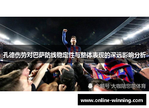孔德伤势对巴萨防线稳定性与整体表现的深远影响分析