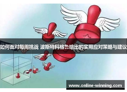 如何面对每周挑战 波斯特科格鲁给出的实用应对策略与建议