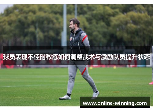 球员表现不佳时教练如何调整战术与激励队员提升状态