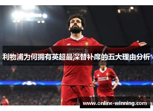 利物浦为何拥有英超最深替补席的五大理由分析